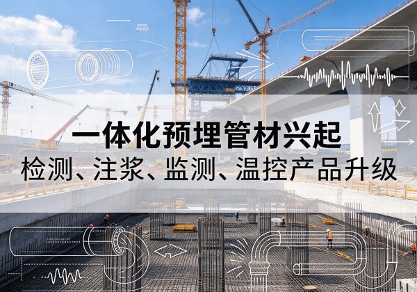 安达一体化管材产品兴起，声测注浆一体管、多功能预埋管应用增多